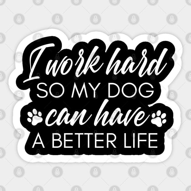 I Work Hard So My Dog Can Have A Better Life. Funny Dog Owner Design For All Dog Lovers. Sticker by That Cheeky Tee